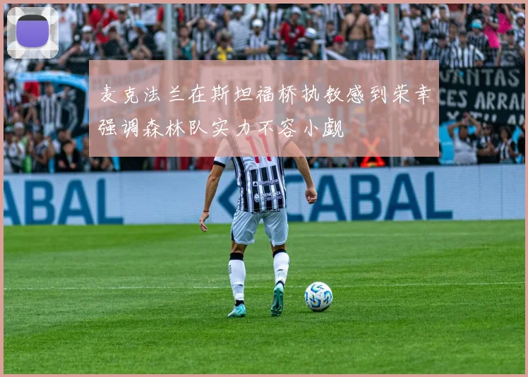 麦克法兰在斯坦福桥执教感到荣幸强调森林队实力不容小觑