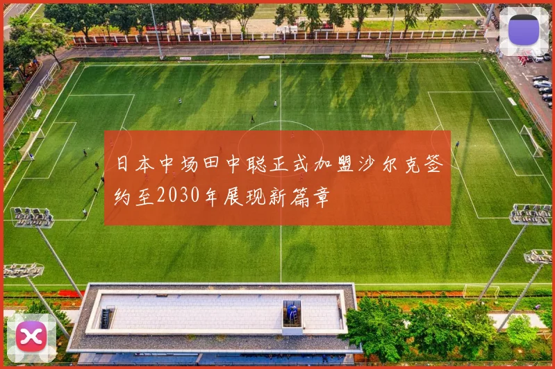 日本中场田中聪正式加盟沙尔克签约至2030年展现新篇章